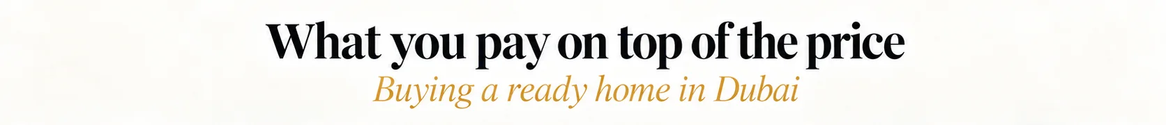 What you pay on top of the price when buying a ready home in Dubai