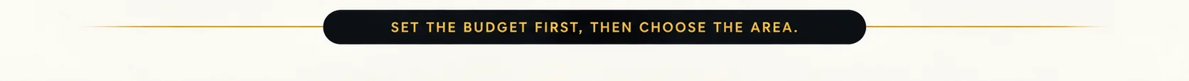 Set the budget first, then choose the area.