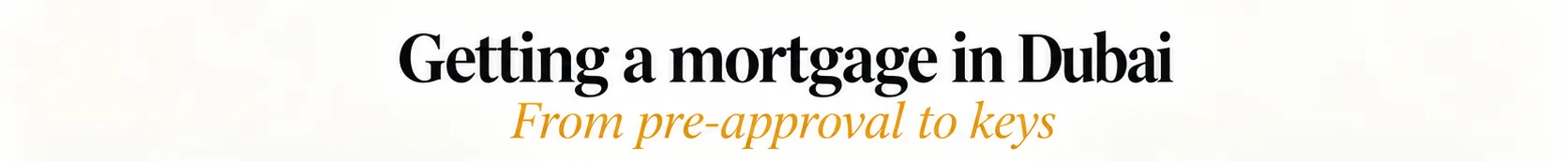 Getting a mortgage in Dubai, from pre-approval to keys