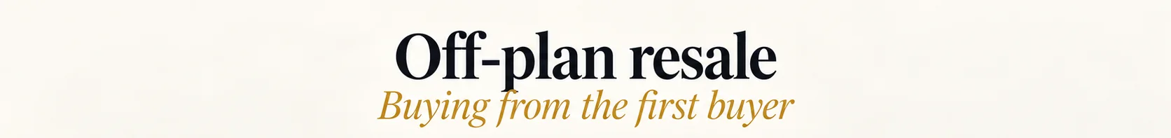 Off-plan resale: buying from the first buyer