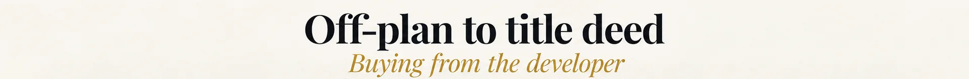 Off-plan to title deed: buying from the developer