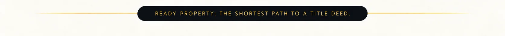 Ready property: the shortest path to a title deed.